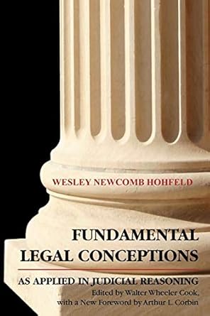 fundamental legal conceptions as applied in judicial 1st edition wesley hohfeld ,walter wheeler cook ,arthur