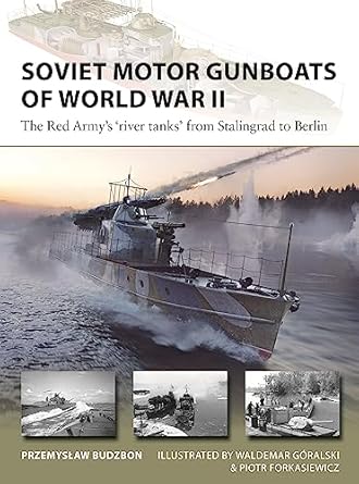 soviet motor gunboats of world war ii the red armys river tanks from stalingrad to berlin 1st edition