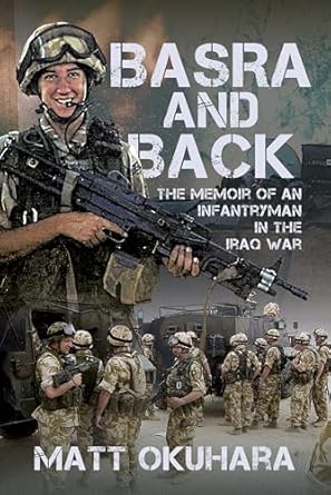 basra and back the memoir of an unlikely infantryman in the iraq war 1st edition matthew okuhara 1036129659,