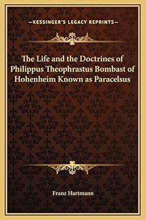 the life and the doctrines of philippus theophrastus bombast of hohenheim known as paracelsus 1st edition