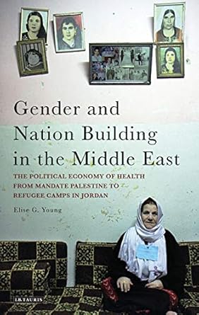 gender and nation building in the middle east the political economy of health from mandate palestine to