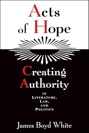acts of hope creating authority in literature law and politics 1st edition james boyd white 0226895106,