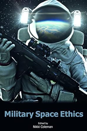 military space ethics 1st edition nikki coleman ,dr stephen coleman ,christopher d ltg miller 1912440296,