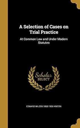 a selection of cases on trial practice at common law and under modern statutes 1st edition edward wilcox 1868