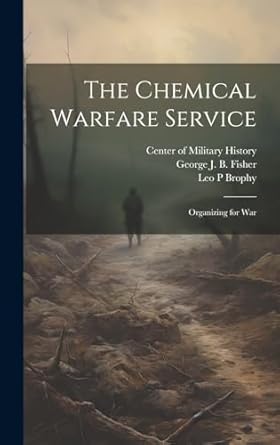 the chemical warfare service organizing for war 1st edition leo p brophy ,george j b fisher ,center of