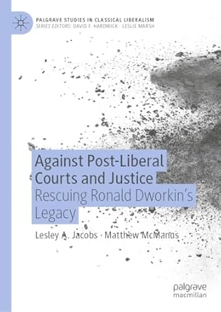 against post liberal courts and justice rescuing ronald dworkins legacy 1st edition lesley a jacobs ,matthew