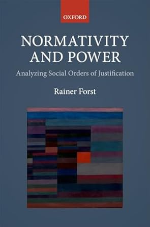normativity and power analyzing social orders of justification 1st edition rainer forst 0198798873,