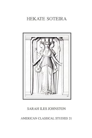 hekate soteira a study of hekates roles in the chaldean oracles and related literature 1st edition sarah iles