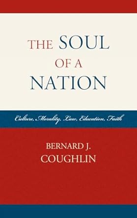 the soul of a nation culture morality law education faith 1st edition bernard j coughlin 0761858938,