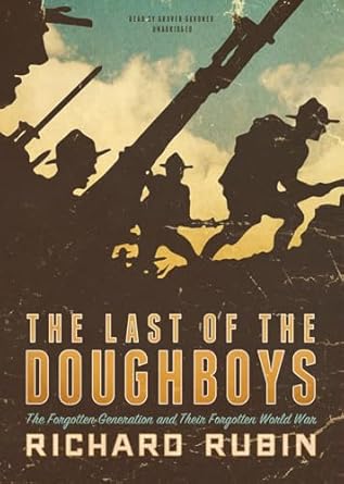 the last of the doughboys the forgotten generation and their forgotten world war 1st edition richard rubin