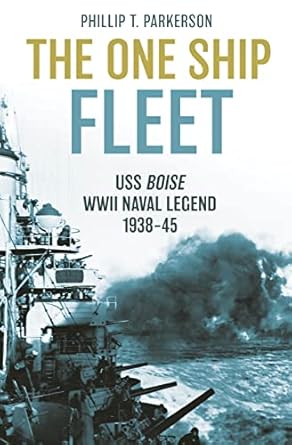 the one ship fleet uss boise wwii naval legend 1938 45 1st edition phillip t parkerson 1636242995,
