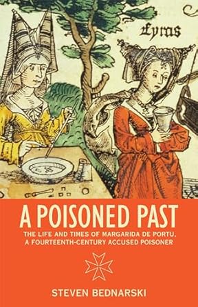 a poisoned past the life and times of margarida de portu a fourteenth century accused poisoner 1st edition
