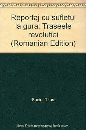 reportaj cu sufletul la gura traseele revolutiei 1st edition titus suciu 9733600830, 978-9733600831