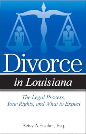 divorce in louisiana the legal process your rights and what to expect 1st edition betsy a fischer esq