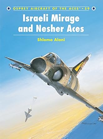 israeli mirage and nesher aces 1st edition shlomo aloni ,mark styling ,mark postlethwaite 1841766534,