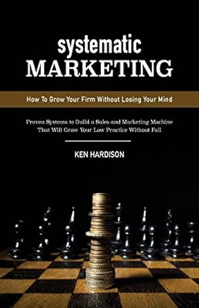 systematic marketing how to grow your firm without losing your mind 1st edition ken hardison 0692463895,