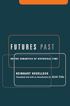 futures past on the semantics of historical time 1st edition reinhart koselleck ,keith tribe 0231127715,