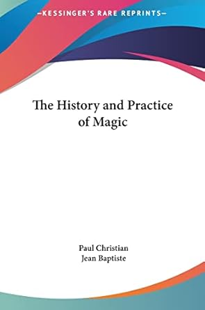 the history and practice of magic 1st edition paul christian cnm ,jean baptiste 1161352953, 978-1161352955