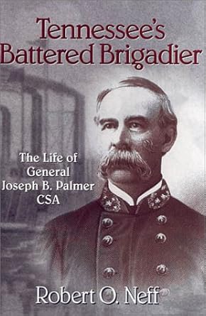 tennessees battered brigadier the life of general joseph b palmer csa 1st edition robert o neff 1577361989,