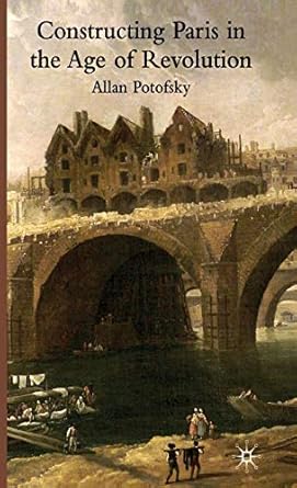 constructing paris in the age of revolution 1st edition a potofsky 0230574718, 978-0230574717