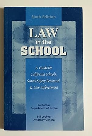 law in the school a guide for california schools school safety personnel and law enforcement 1st edition bill
