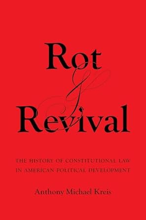 rot and revival the history of constitutional law in american political development 1st edition anthony