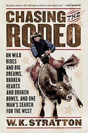 chasing the rodeo on wild rides and big dreams broken hearts and broken bones and one mans search for the