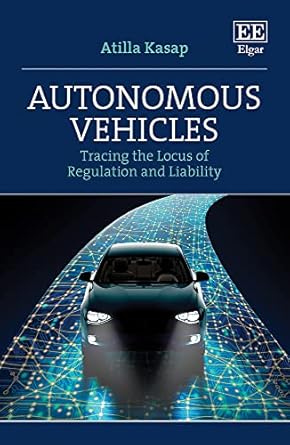 autonomous vehicles tracing the locus of regulation and liability 1st edition atilla kasap 180392442x,
