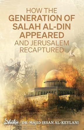 how the generation of salah al din appeared and jerusalem recaptured 1st edition majid irsan al keylani ,omer