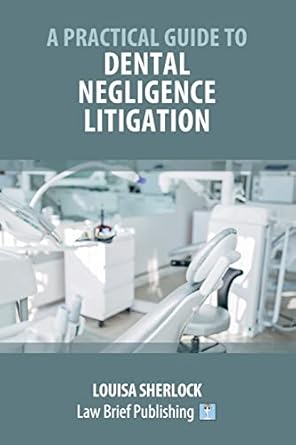 a practical guide to dental negligence litigation 1st edition louisa sherlock 1914608682, 978-1914608681