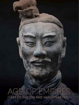 age of empires art of the qin and han dynasties 1st edition zhixin sun ,i tien hsing ,cary y liu ,pengliang