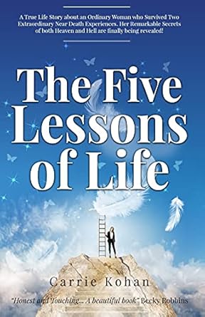 the five lessons of life a true life story about an ordinary woman who survived two extraordinary near death