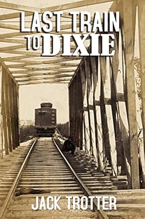 last train to dixie 1st edition jack trotter 1947660500, 978-1947660502