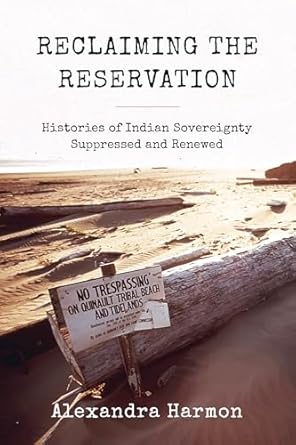 reclaiming the reservation histories of indian sovereignty suppressed and renewed 1st edition alexandra