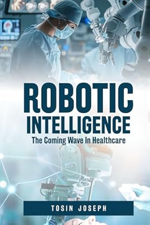 robotic intelligence the coming wave in healthcare the science the shift and how to position for the robotic