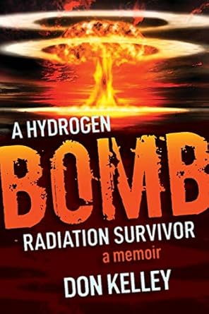a hydrogen bomb radiation survivor a memoir 1st edition don kelley 1936885301, 978-1936885305