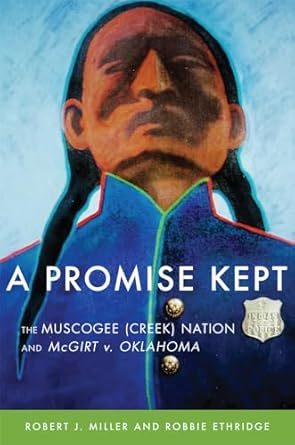 a promise kept the muscogee nation and mcgirt v oklahoma 1st edition robert j miller ,robbie ethridge