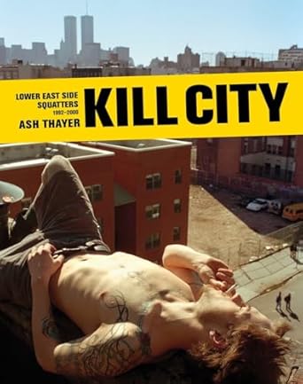 kill city lower east side squatters 1992 2000 1st edition ash thayer ,frank morales ,dana hoey 1576877345,