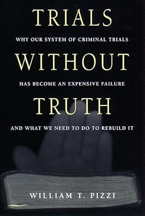 trials without truth why our system of criminal trials has become an expensive failure and what we need to do