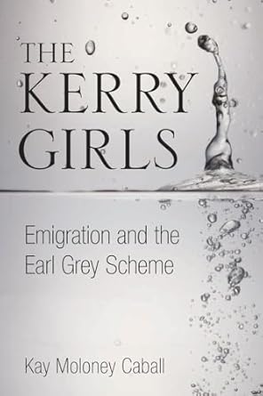 the kerry girls emigration and the earl grey scheme 1st edition kay moloney caball 1845888316, 978-1845888312