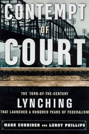 contempt of court the turn of the century lynching that launched 100 years of federalism 1st edition mark