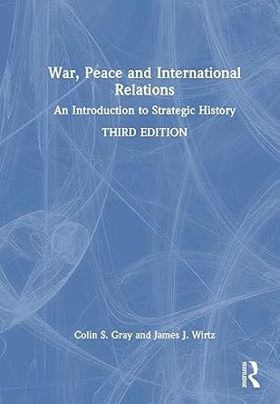 war peace and international relations an introduction to strategic history 1st edition colin gray ,james j
