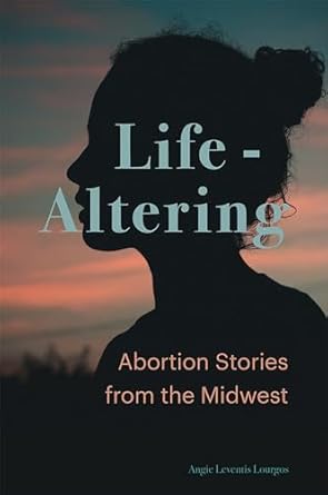 life altering abortion stories from the midwest 1st edition angie leventis lourgos 0826222986, 978-0826222985