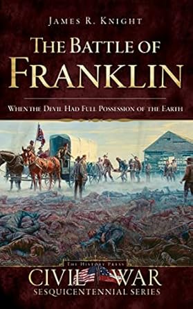 the battle of franklin when the devil had full possession of the earth 1st edition james knight 1540220362,