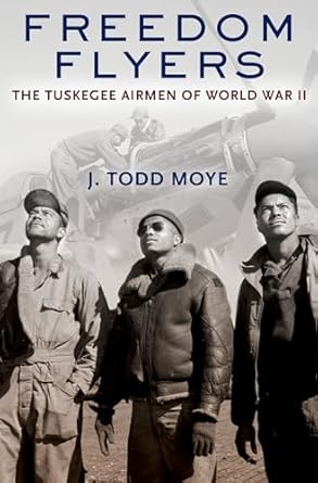 freedom flyers the tuskegee airmen of world war ii 1st edition j todd moye 0199896550, 978-0199896554