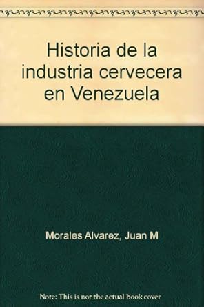 historia de la industria cervecera en venezuela 1st edition juan m morales alvarez 9806200578, 978-9806200579