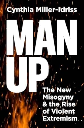 man up the new misogyny and the rise of violent extremism 1st edition cynthia miller idriss 069125754x,
