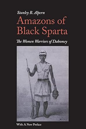 amazons of black sparta the women warriors of dahomey 1st edition stanley b alpern 0814707726, 978-0814707722