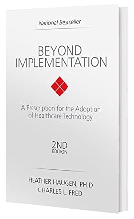 beyond implementation a prescription for the adoption of healthcare technology 1st edition heather haugen phd