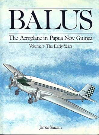 balus the aeroplane in papua new guinea volume 1 the early years 1st edition james sinclair 0949267503,